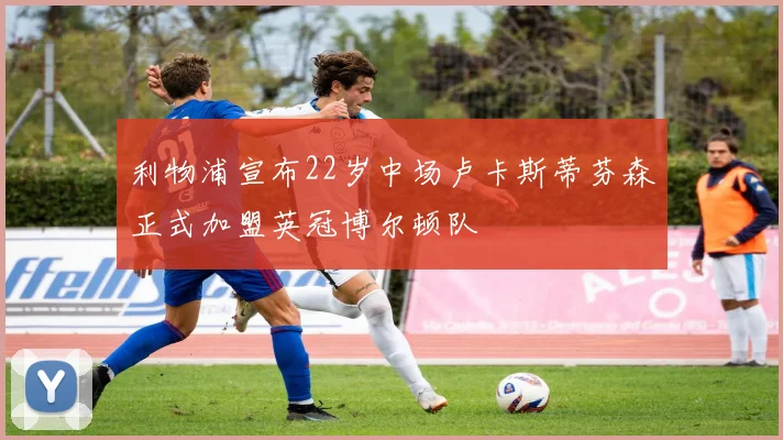 利物浦宣布22岁中场卢卡斯蒂芬森正式加盟英冠博尔顿队